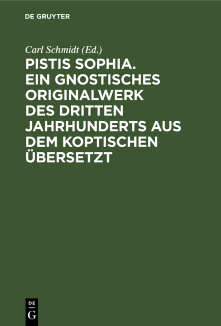 Pistis Sophia. Ein gnostisches Originalwerk des dritten Jahrhunderts aus dem Koptischen ubersetzt