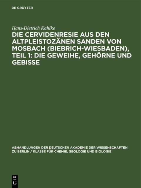 Die Cervidenresie aus den Altpleistozanen Sanden von Mosbach (Biebrich-Wiesbaden), Teil 1: Die Geweihe, Gehorne und Gebisse