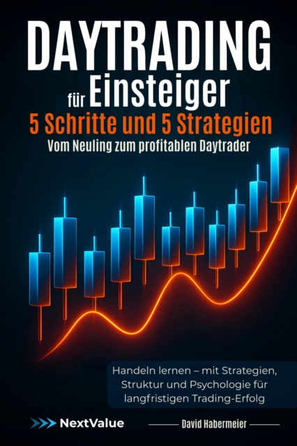 Daytrading fur Einsteiger - 5 Schritte und 5 Strategien - Vom Neuling zum profitablen Daytrader