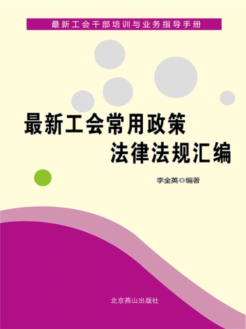最新工会干部培训与业务指导手册：最新工会常用政策法律法规汇编