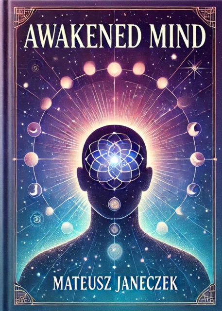 Awakened Mind: Discover Inner Clarity, Authentic Power, and True Purpose