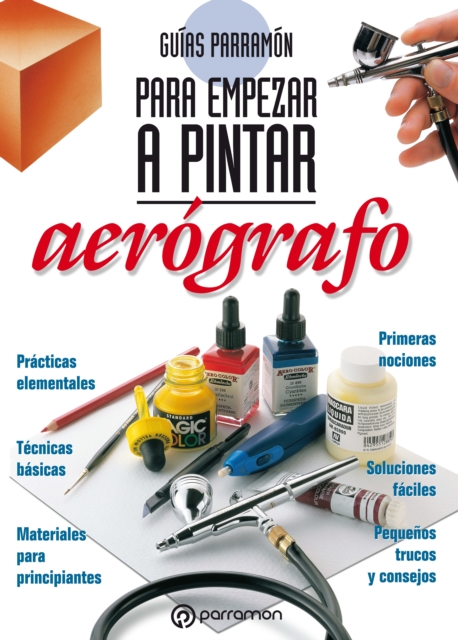 Guías Parramón para empezar a pintar. Aerógrafo