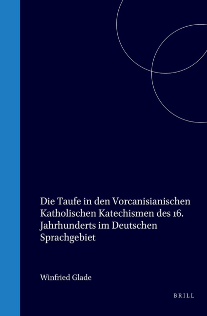 Die Taufe in den vorcanisianischen katholischen Katechismen des 16. Jahrhunderts im deutschen Sprachgebiet