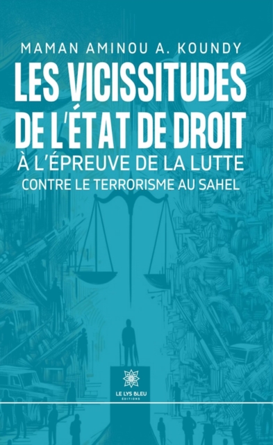 Les vicissitudes de l'Etat de droit a l'epreuve de la lutte contre le terrorisme au Sahel