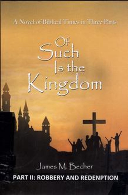 Of Such Is The Kingdom, PART ii, Robbery And Redemption, A Novel of the Christ and the Roman Empire