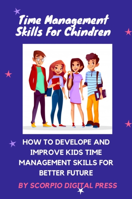 Time Management for Children: How to Develop and Improve Kids Time Management Skills for Better Future