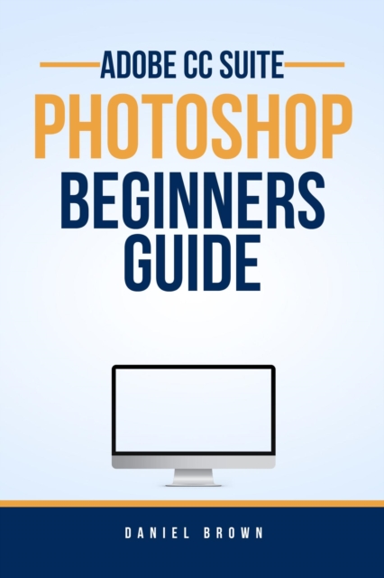 Adobe CC Photoshop - Beginners Guide