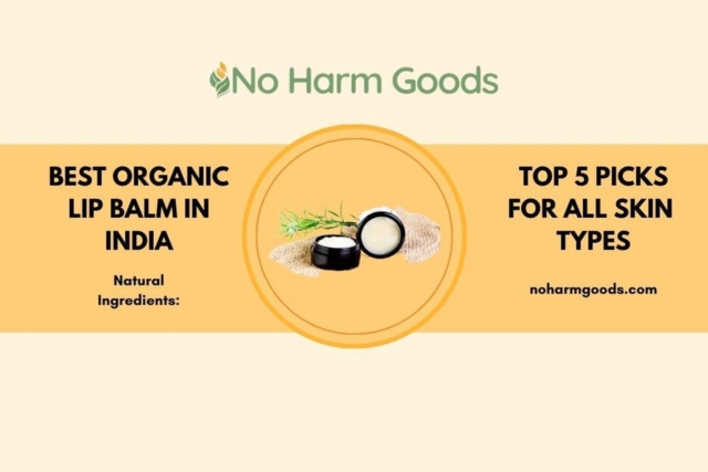 Organic Lip Balm India: The Best Natural Lip Balms for Soft, Supple Lips