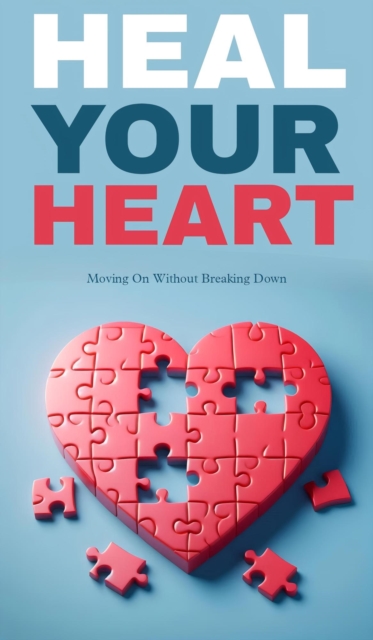 Heal your heart: moving on without breaking down