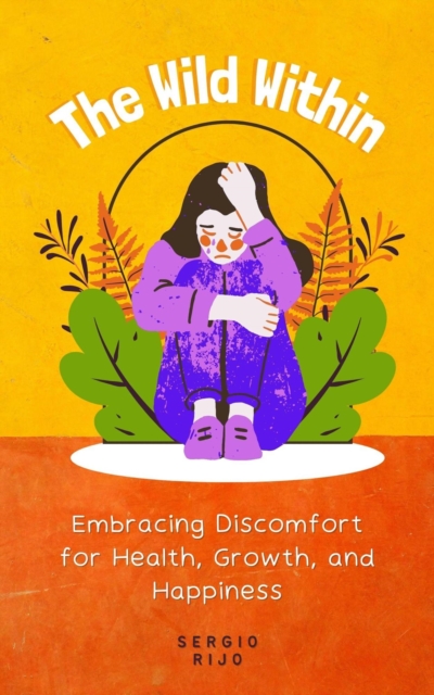Wild Within: Embracing Discomfort for Health, Growth, and Happiness