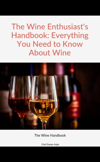Wine Enthusiast's Handbook: Everything You Need to Know About Wine