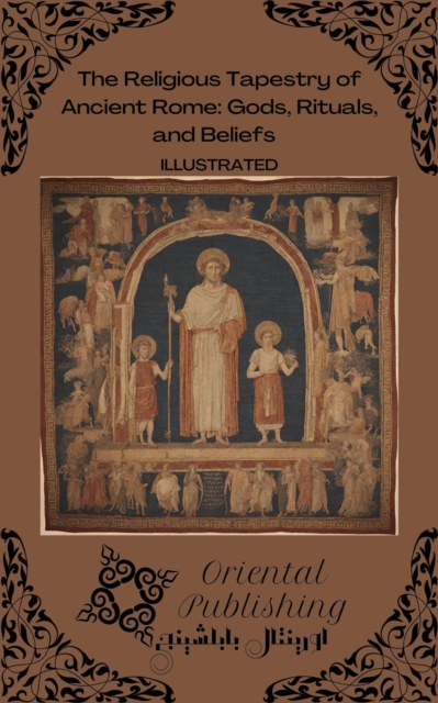 Religious Tapestry of Ancient Rome: Gods, Rituals, and Beliefs
