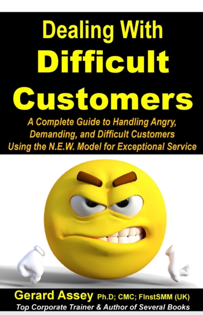 Dealing with Difficult Customers: A Complete Guide to Handling Angry, Demanding, and Difficult Customers Using the N.E.W. Model for Exceptional Service
