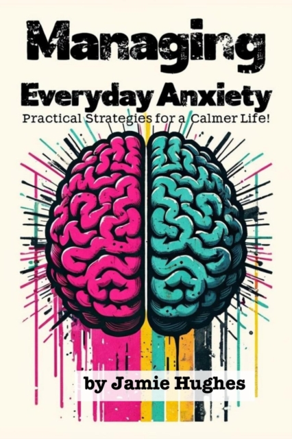 Managing Everyday Anxiety: Practical Strategies for a Calmer Life