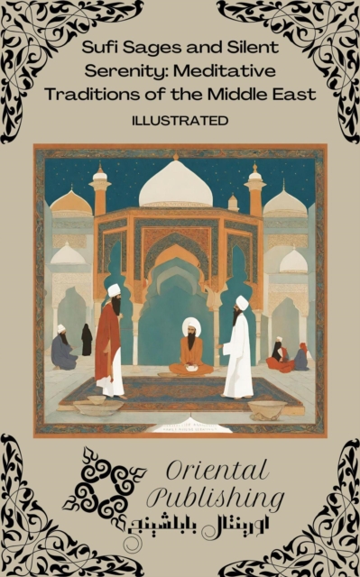 Sufi Sages and Silent Serenity Meditative Traditions of the Middle East