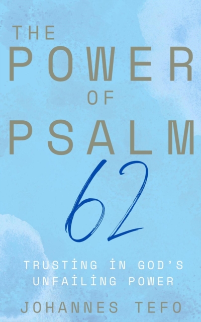 Power of Psalm 62: Trusting In God's Unfailing Power