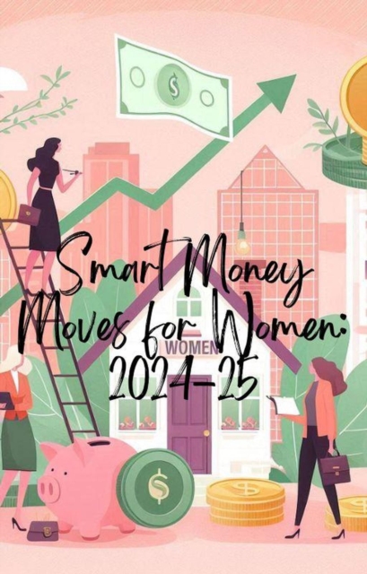 Smart Money Moves for Women: 2024-25
