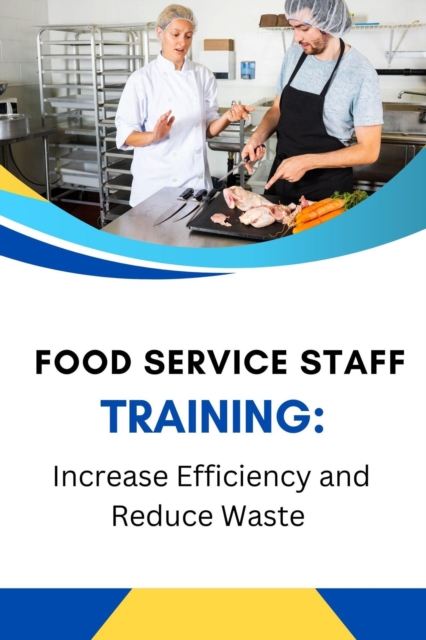 Food Service Staff Training: Increase Efficiency and Reduce Waste