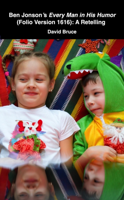 Ben Jonson's Every Man in His Humor (Folio Version 1616): A Retelling