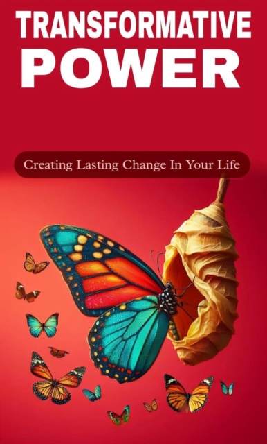 Transformative power: creating lasting change in your life
