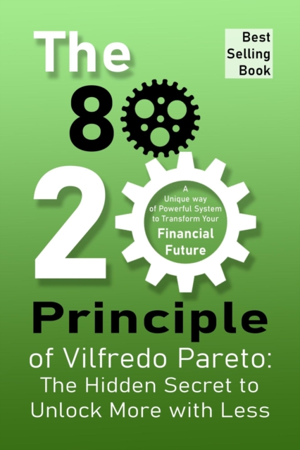 80/20 Principle of Vilfredo Pareto: The Hidden Secret to Unlock More with Less
