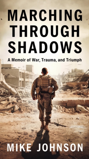Marching Through Shadows: A Memoir of War, Trauma, and Triumph