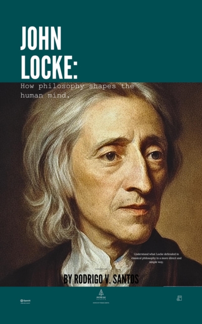 John Locke: How Philosophy Shapes The Human Mind.