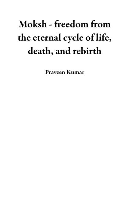 Moksh - freedom from the eternal cycle of life, death, and rebirth