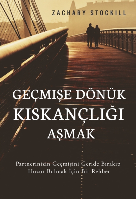 Gecmise Donuk KA skanclA gA  Asmak: Partnerinizin Gecmisini Geride BA rakA p Huzur Bulmak Icin Bir Rehber