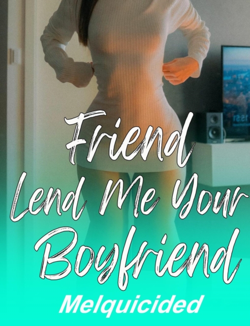 Friend Lend Me Your Boyfriend