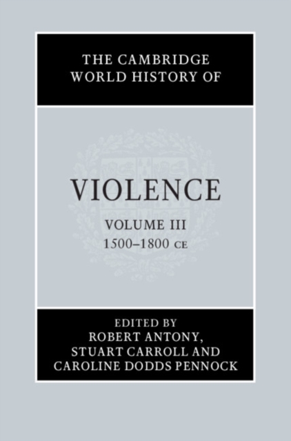 Cambridge World History of Violence: Volume 3, AD 1500-AD 1800