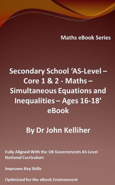 Secondary School 'AS-Level - Core 1 & 2 - Maths - Simultaneous Equations and Inequalities - Ages 16-18' eBook