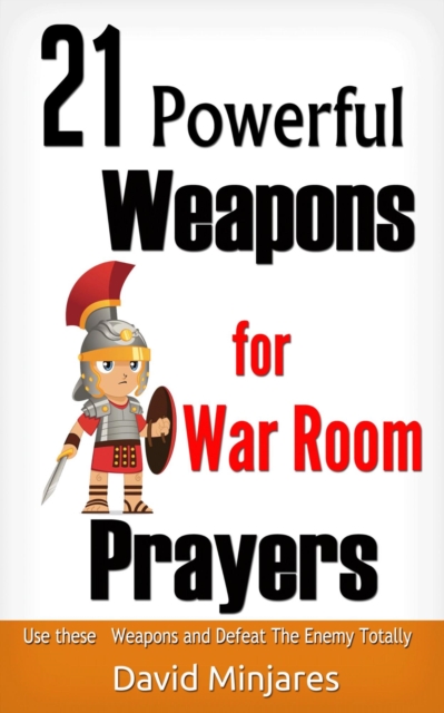 21 Powerful Weapons for War Room Prayers : Use these Weapons and Defeat the Enemies Totally