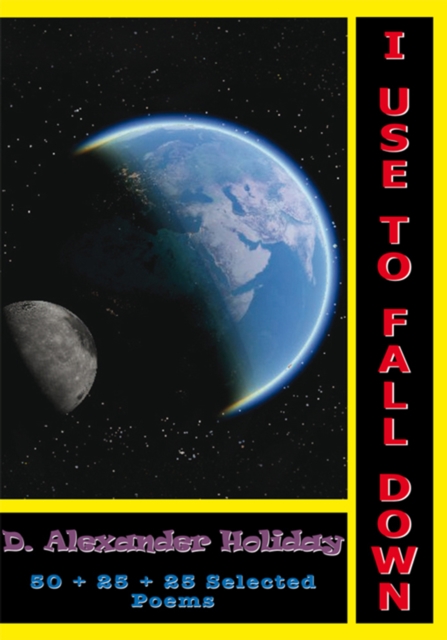 I Use to Fall Down: 50 + 25 + 25 Selected Poems
