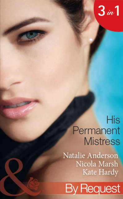 His Permanent Mistress: Mistress Under Contract (Kept for His Pleasure, Book 3) / Two-Week Mistress / Temporary Boss, Permanent Mistress (Mills & Boon By Request)