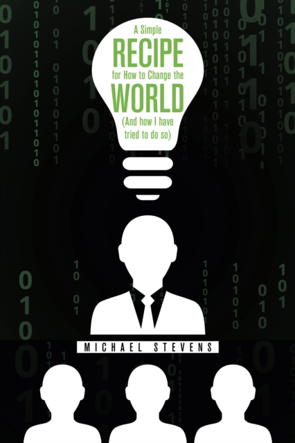 Simple Recipe for How to Change the World (And How I Have Tried to Do So)
