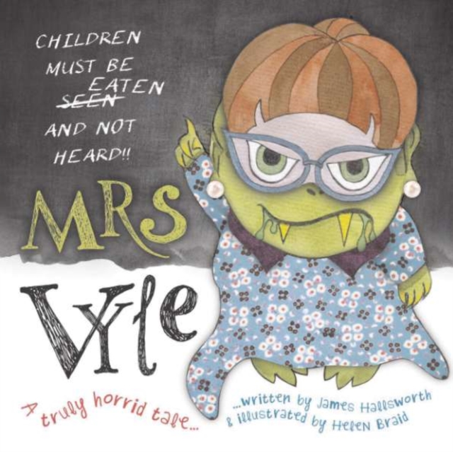 Mrs Vyle : Children should be eaten and not heard!