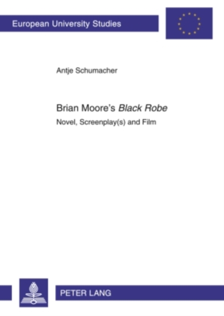 Brian Moore's Black Robe : Novel, Screenplay(s) and Film