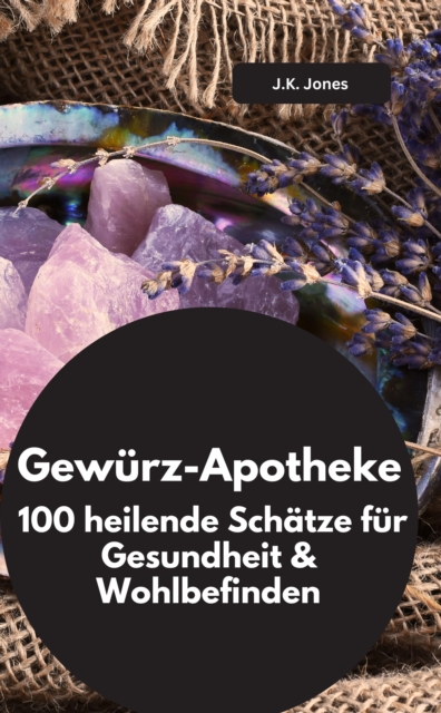 Gewürz-Apotheke: 100 heilende Schätze für Gesundheit & Wohlbefinden