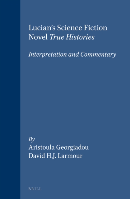 Lucian's Science Fiction Novel True Histories: Interpretation and Commentary