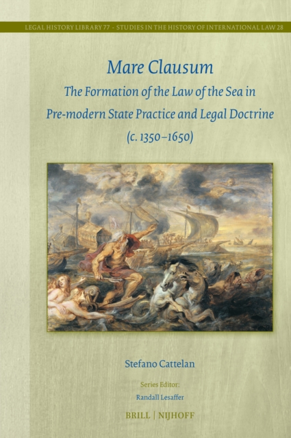 Mare Clausum: The Formation of the Law of the Sea in Pre-modern State Practice and Legal Doctrine (c. 1350-1650)