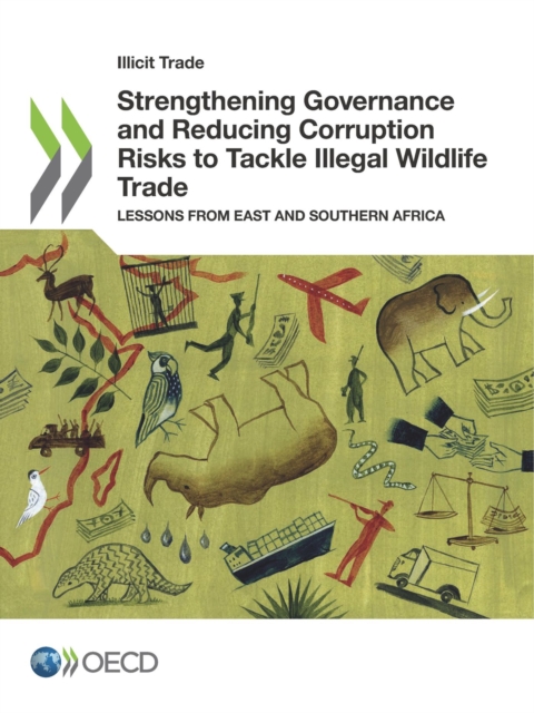 Illicit Trade Strengthening Governance and Reducing Corruption Risks to Tackle Illegal Wildlife Trade Lessons from East and Southern Africa