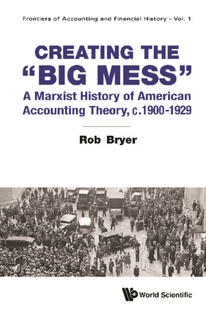 Creating The &quote;Big Mess&quote;: A Marxist History Of American Accounting Theory, C.1900-1929