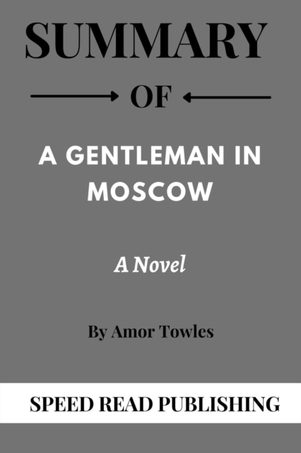 Summary Of A gentleman in Moscow By Amor Towles A Novel