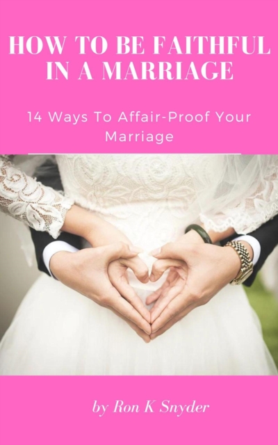 How To Be Faithful In A Marriage - 14 Ways To Affair-Proof Your Marriage