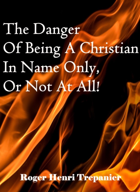 Danger Of Being A Christian In Name Only, Or Not At All!