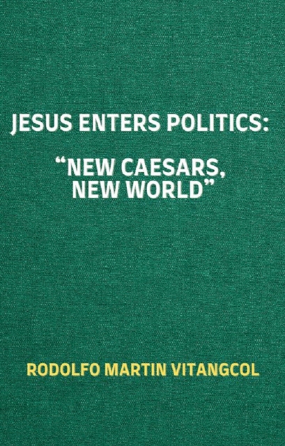 Jesus Enters Politics: &quote;New Caesars, New World&quote;