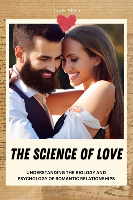 Science of Love: Understanding the Biology and Psychology of Romantic Relationships