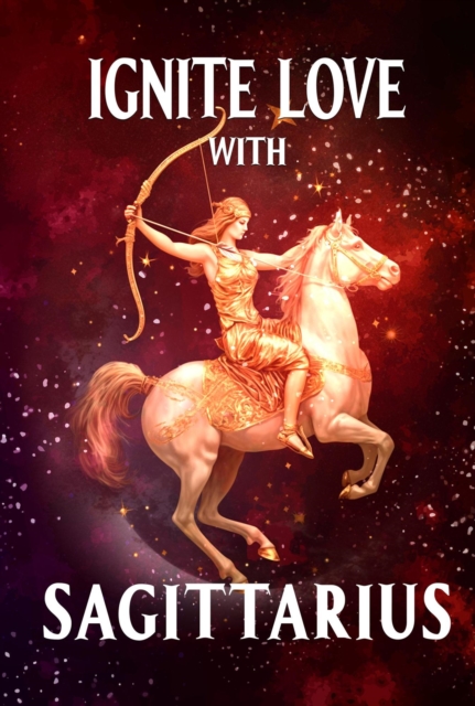 Ignite Love With Sagittarius