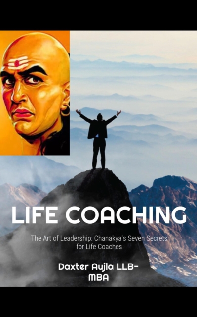 Art of Leadership: Chanakya's Seven Secrets for Life Coaches